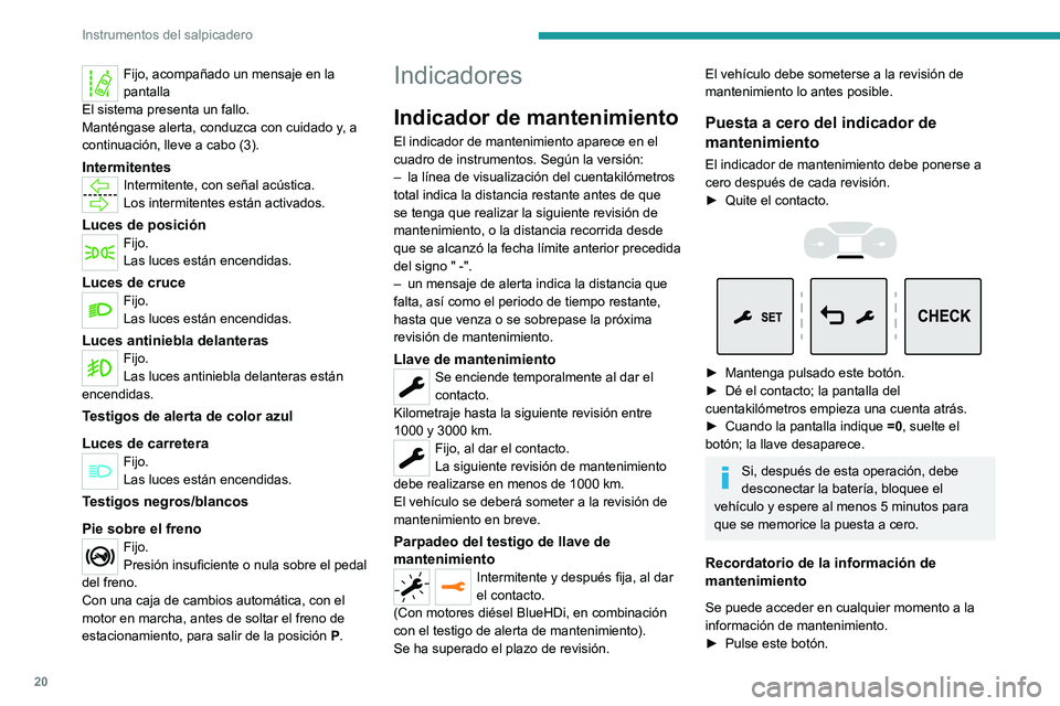 PEUGEOT EXPERT 2023  Manual del propietario (in Spanish) 20
Instrumentos del salpicadero
Fijo, acompañado un mensaje en la 
pantalla
El sistema presenta un fallo.
Manténgase alerta, conduzca con cuidado y, a 
continuación, lleve a cabo (3).
Intermitentes