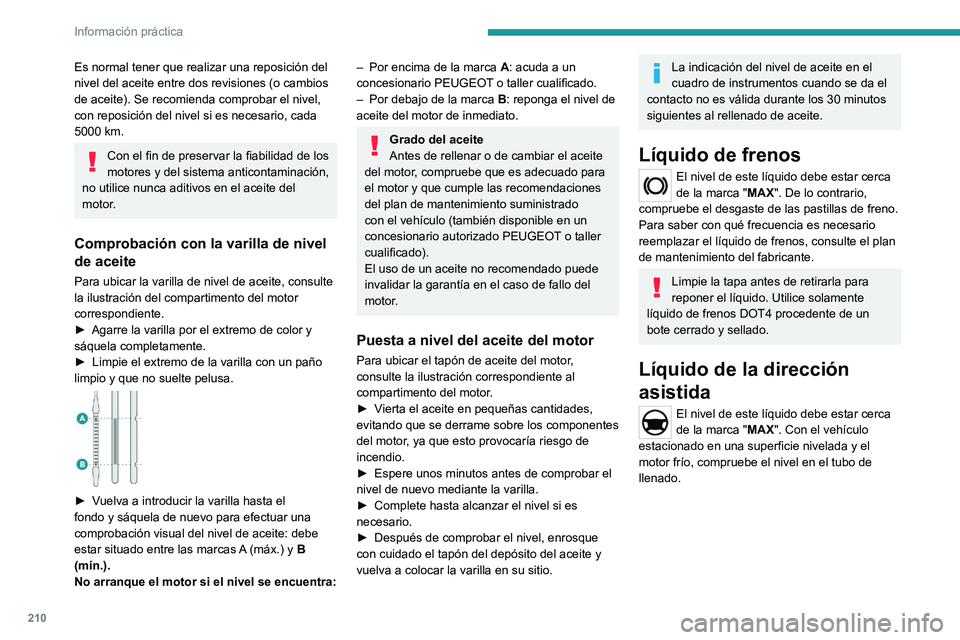 PEUGEOT EXPERT 2023  Manual del propietario (in Spanish) 210
Información práctica
Es normal tener que realizar una reposición del 
nivel del aceite entre dos revisiones (o cambios 
de aceite). Se recomienda comprobar el nivel, 
con reposición del nivel 