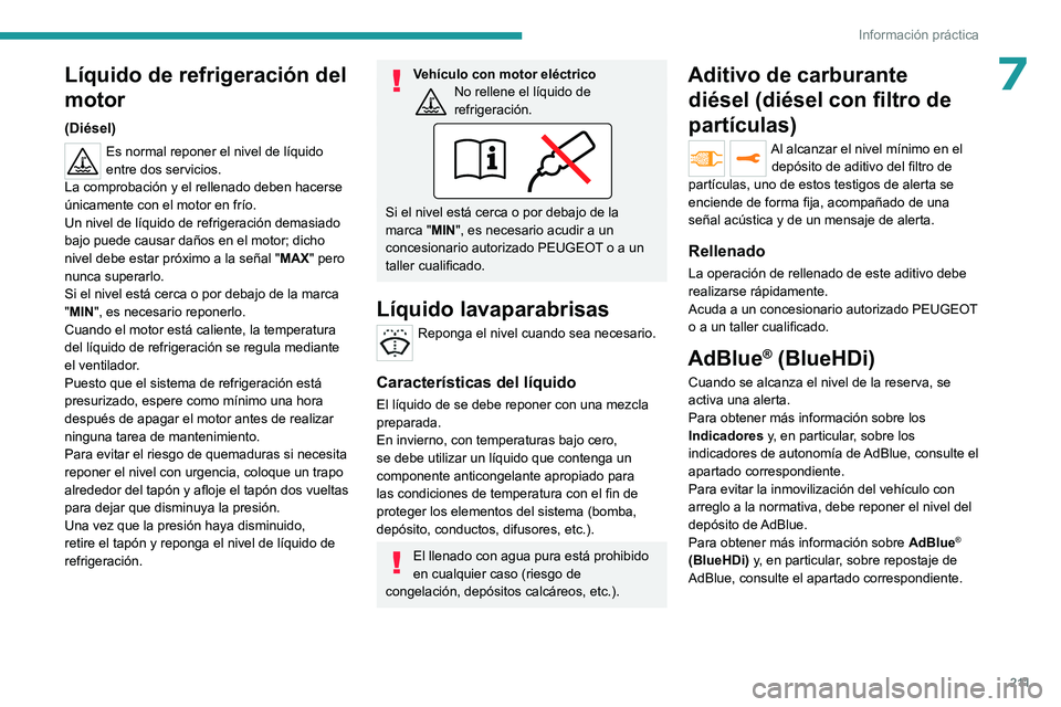 PEUGEOT EXPERT 2023  Manual del propietario (in Spanish) 2 11
Información práctica
7Líquido de refrigeración del 
motor
(Diésel)
Es normal reponer el nivel de líquido 
entre dos servicios.
La comprobación y el rellenado deben hacerse 
únicamente con