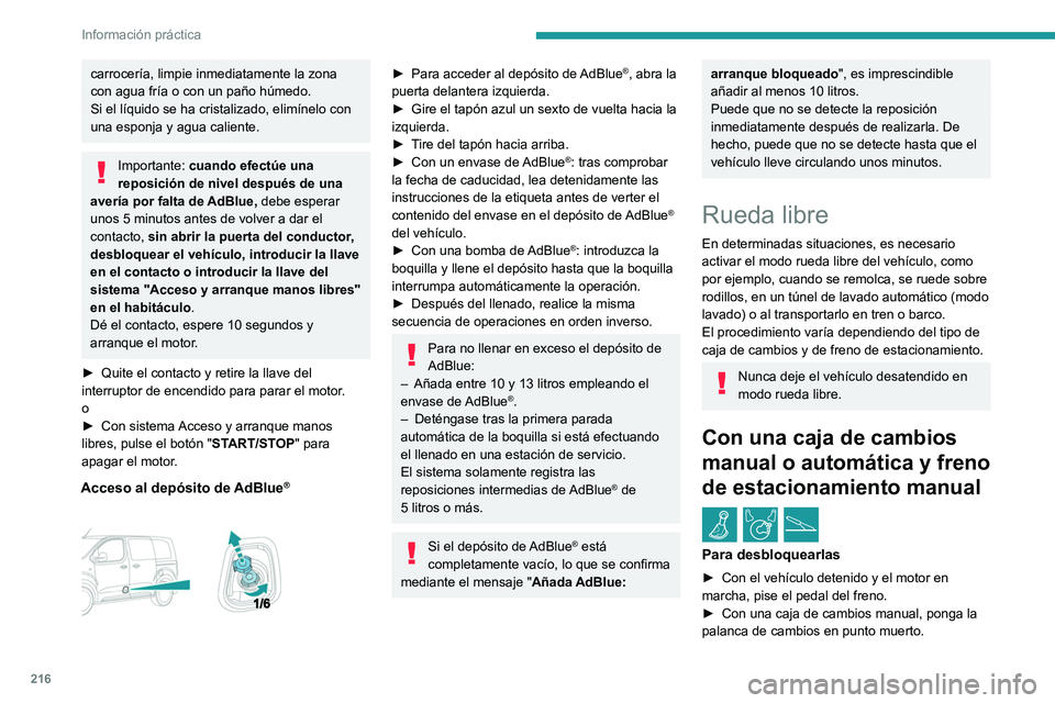 PEUGEOT EXPERT 2023  Manual del propietario (in Spanish) 216
Información práctica
carrocería, limpie inmediatamente la zona 
con agua fría o con un paño húmedo.
Si el líquido se ha cristalizado, elimínelo con 
una esponja y agua caliente.
Importante