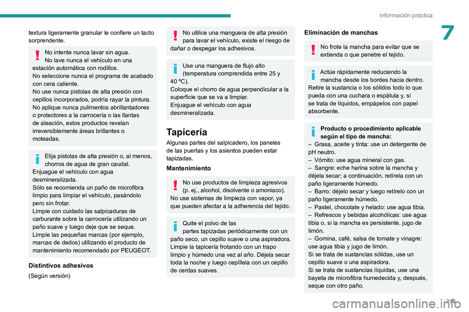 PEUGEOT EXPERT 2023 Manual del propietario (in Spanish) 219
Información práctica
7textura ligeramente granular le confiere un tacto
sorprendente.
No intente nunca lavar sin agua.
No lave nunca el vehículo en una
estación automática con rodillos.
No PEUGEOT EXPERT 2023 Manual del propietario (in Spanish) 219
Información práctica
7textura ligeramente granular le confiere un tacto
sorprendente.
No intente nunca lavar sin agua.
No lave nunca el vehículo en una
estación automática con rodillos.
No