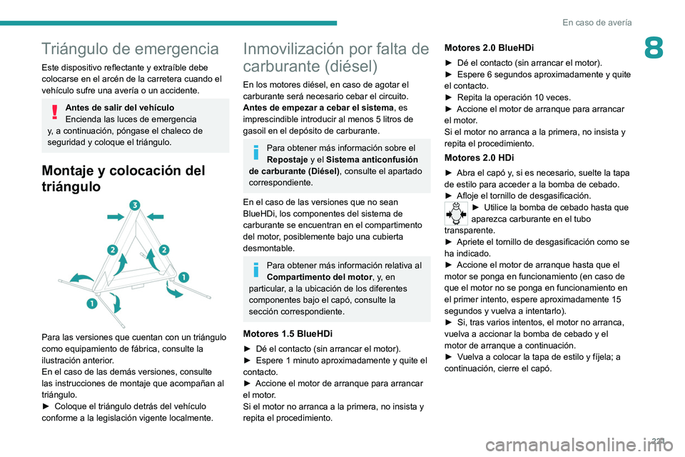 PEUGEOT EXPERT 2023 Manual del propietario (in Spanish) 221
En caso de avería
8Triángulo de emergencia
Este dispositivo reflectante y extraíble debe
colocarse en el arcén de la carretera cuando el
vehículo sufre una avería o un accidente.
Antes de PEUGEOT EXPERT 2023 Manual del propietario (in Spanish) 221
En caso de avería
8Triángulo de emergencia
Este dispositivo reflectante y extraíble debe
colocarse en el arcén de la carretera cuando el
vehículo sufre una avería o un accidente.
Antes de