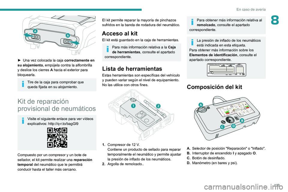 PEUGEOT EXPERT 2023 Manual del propietario (in Spanish) 223
En caso de avería
8
► Una vez colocada la caja correctamente en
su alojamiento , empújela contra la alfombrilla
y deslice los cierres A
hacia el exterior para
bloquearla.
Tire de la caj PEUGEOT EXPERT 2023 Manual del propietario (in Spanish) 223
En caso de avería
8
► Una vez colocada la caja correctamente en
su alojamiento , empújela contra la alfombrilla
y deslice los cierres A
hacia el exterior para
bloquearla.
Tire de la caj