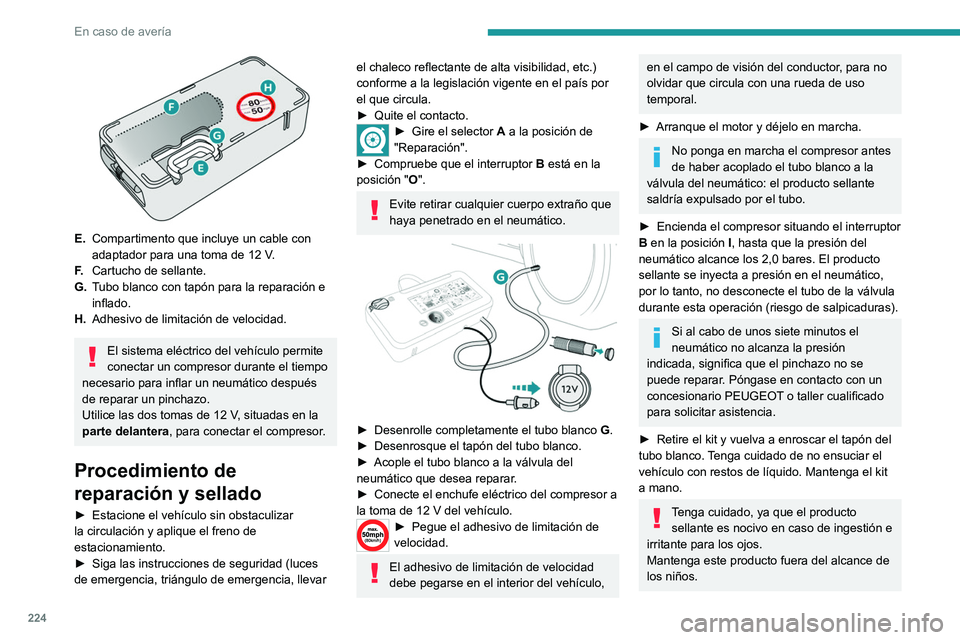 PEUGEOT EXPERT 2023 Manual del propietario (in Spanish) 224
En caso de avería
E.Compartimento que incluye un cable con
adaptador para una toma de 12
V.
F. Cartucho de sellante.
G. Tubo blanco con tapón para la reparación e
inflado.
H. Adhesivo de PEUGEOT EXPERT 2023 Manual del propietario (in Spanish) 224
En caso de avería
E.Compartimento que incluye un cable con
adaptador para una toma de 12
V.
F. Cartucho de sellante.
G. Tubo blanco con tapón para la reparación e
inflado.
H. Adhesivo de
