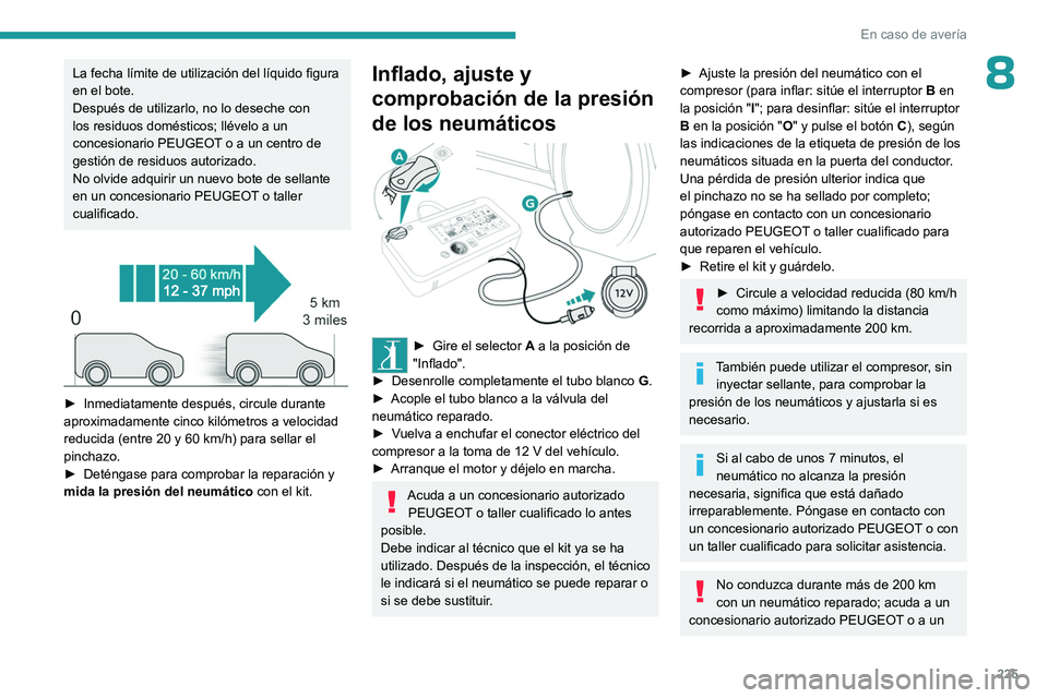 PEUGEOT EXPERT 2023 Manual del propietario (in Spanish) 225
En caso de avería
8La fecha límite de utilización del líquido figura
en el bote.
Después de utilizarlo, no lo deseche con
los residuos domésticos; llévelo a un
concesionario PEUGEOT o a PEUGEOT EXPERT 2023 Manual del propietario (in Spanish) 225
En caso de avería
8La fecha límite de utilización del líquido figura
en el bote.
Después de utilizarlo, no lo deseche con
los residuos domésticos; llévelo a un
concesionario PEUGEOT o a
