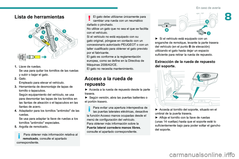 PEUGEOT EXPERT 2023 Manual del propietario (in Spanish) 227
En caso de avería
8Lista de herramientas
1.Llave de ruedas.
Se usa para quitar los tornillos de las ruedas
y subir o bajar el gato.
2. Gato.
Empleado para elevar el vehículo.
3. Herramienta de PEUGEOT EXPERT 2023 Manual del propietario (in Spanish) 227
En caso de avería
8Lista de herramientas
1.Llave de ruedas.
Se usa para quitar los tornillos de las ruedas
y subir o bajar el gato.
2. Gato.
Empleado para elevar el vehículo.
3. Herramienta de