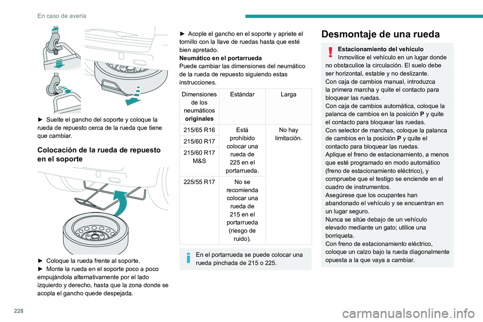 PEUGEOT EXPERT 2023 Manual del propietario (in Spanish) 228
En caso de avería
► Suelte el gancho del soporte y coloque la
rueda de repuesto cerca de la rueda que tiene
que cambiar
.
Colocación de la rueda de repuesto
en el soporte
► Coloque PEUGEOT EXPERT 2023 Manual del propietario (in Spanish) 228
En caso de avería
► Suelte el gancho del soporte y coloque la
rueda de repuesto cerca de la rueda que tiene
que cambiar
.
Colocación de la rueda de repuesto
en el soporte
► Coloque