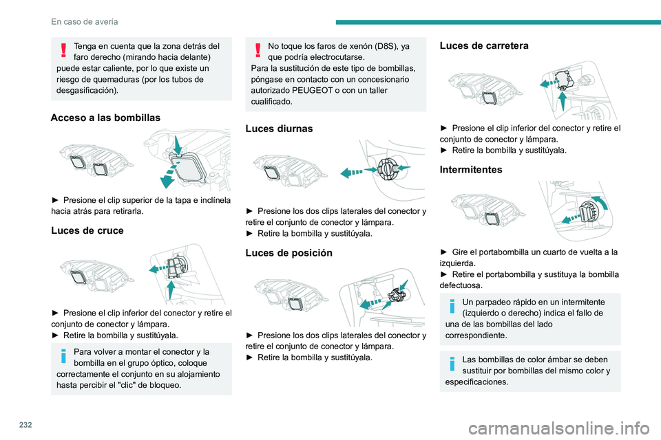 PEUGEOT EXPERT 2023  Manual del propietario (in Spanish) 232
En caso de avería
Tenga en cuenta que la zona detrás del faro derecho (mirando hacia delante) 
puede estar caliente, por lo que existe un 
riesgo de quemaduras (por los tubos de 
desgasificació