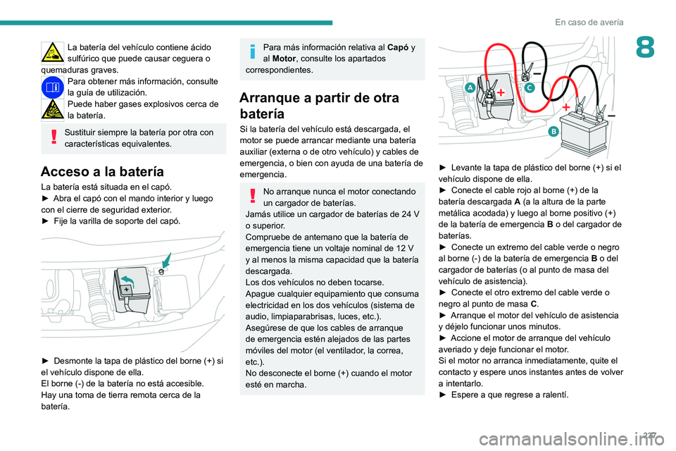 PEUGEOT EXPERT 2023  Manual del propietario (in Spanish) 237
En caso de avería
8La batería del vehículo contiene ácido 
sulfúrico que puede causar ceguera o 
quemaduras graves.
Para obtener más información, consulte 
la guía de utilización.
Puede h