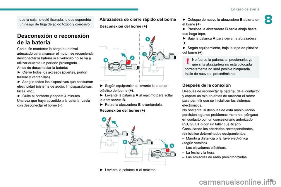 PEUGEOT EXPERT 2023  Manual del propietario (in Spanish) 239
En caso de avería
8que la caja no esté fisurada, lo que supondría 
un riesgo de fuga de ácido tóxico y corrosivo.
Desconexión o reconexión 
de la batería
Con el fin mantener la carga a un 