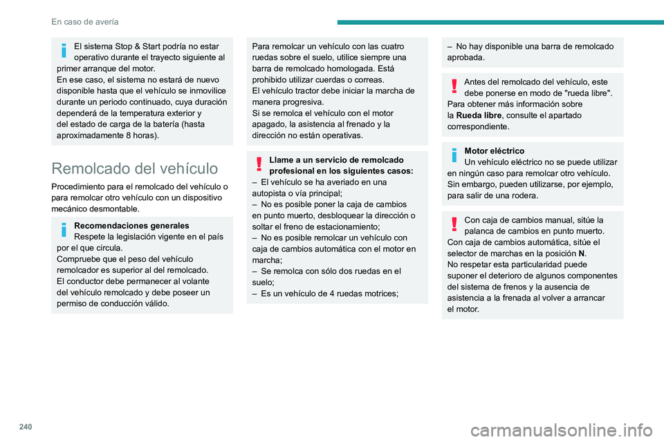 PEUGEOT EXPERT 2023  Manual del propietario (in Spanish) 240
En caso de avería
El sistema Stop & Start podría no estar 
operativo durante el trayecto siguiente al 
primer arranque del motor.
En ese caso, el sistema no estará de nuevo 
disponible hasta qu