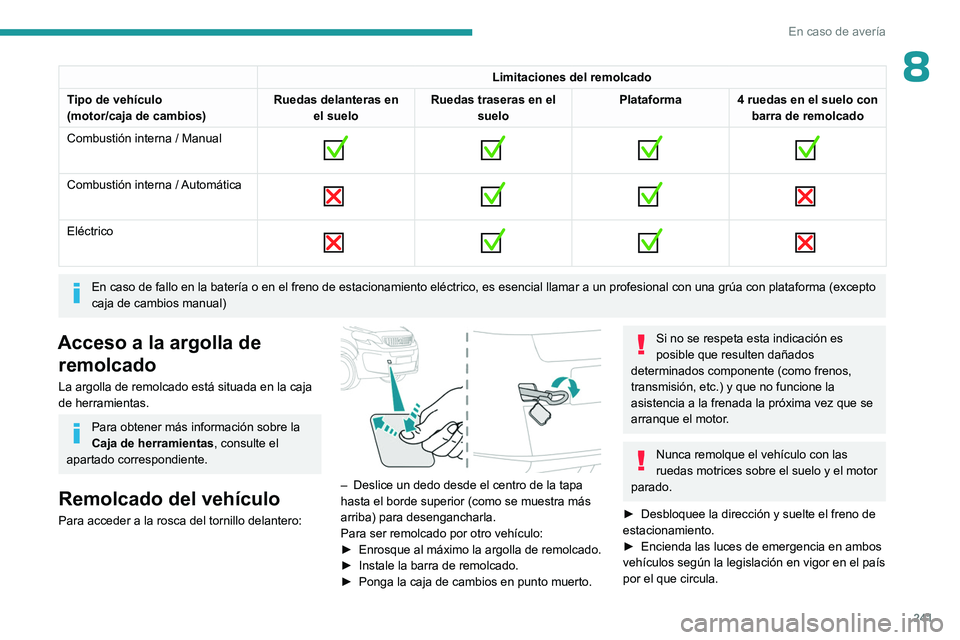 PEUGEOT EXPERT 2023  Manual del propietario (in Spanish) 241
En caso de avería
8Limitaciones del remolcado
Tipo de vehículo
(motor/caja de cambios) Ruedas delanteras en 
el suelo Ruedas traseras en el 
suelo Plataforma 4 ruedas en el suelo con 
barra de r