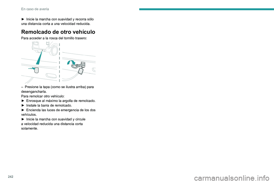 PEUGEOT EXPERT 2023  Manual del propietario (in Spanish) 242
En caso de avería
► Inicie la marcha con suavidad y recorra sólo 
una distancia corta a una velocidad reducida.
Remolcado de otro vehículo
Para acceder a la rosca del tornillo trasero: 
 
–