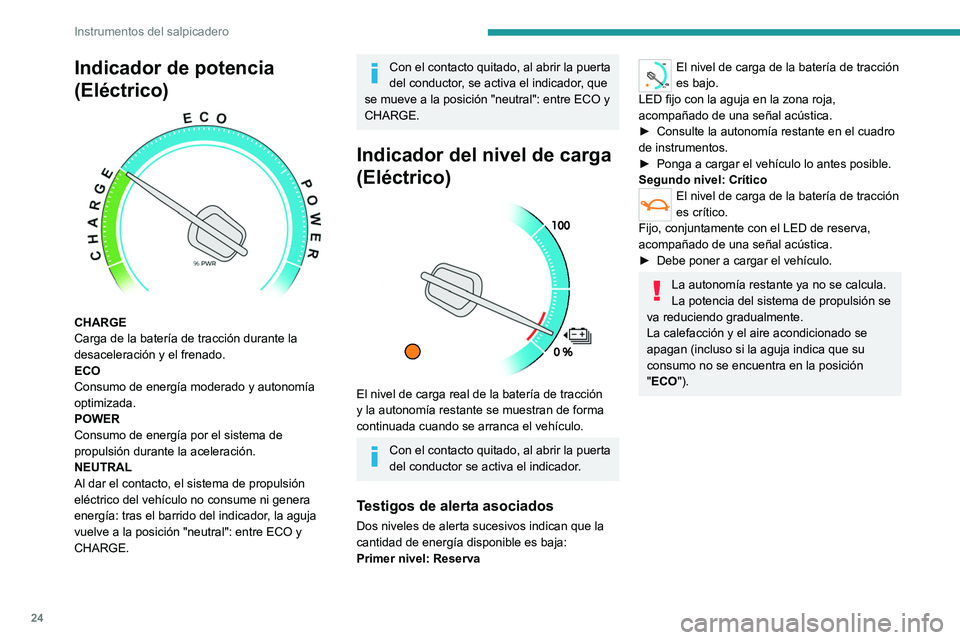 PEUGEOT EXPERT 2023  Manual del propietario (in Spanish) 24
Instrumentos del salpicadero
Indicador de potencia 
(Eléctrico)
 
 
CHARGE
Carga de la batería de tracción durante la 
desaceleración y el frenado.
ECO
Consumo de energía moderado y autonomía