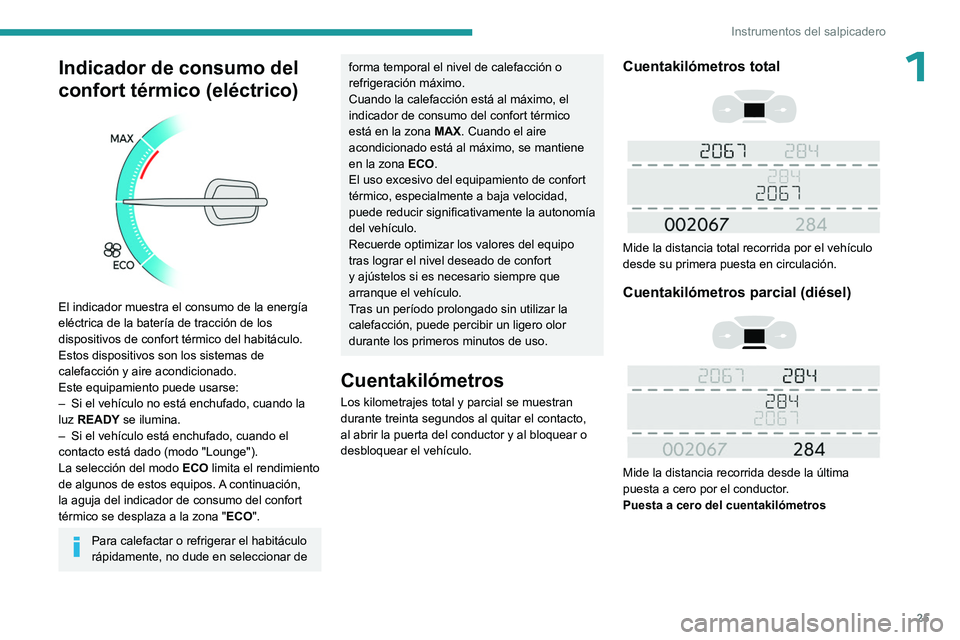 PEUGEOT EXPERT 2023  Manual del propietario (in Spanish) 25
Instrumentos del salpicadero
1Indicador de consumo del 
confort térmico (eléctrico)
 
 
El indicador muestra el consumo de la energía 
eléctrica de la batería de tracción de los 
dispositivos