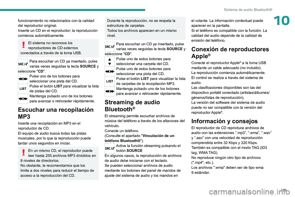 PEUGEOT EXPERT 2023  Manual del propietario (in Spanish) 259
Sistema de audio Bluetooth®
10funcionamiento no relacionados con la calidad 
del reproductor original.
Inserte un CD en el reproductor; la reproducción 
comienza automáticamente.
El sistema no 