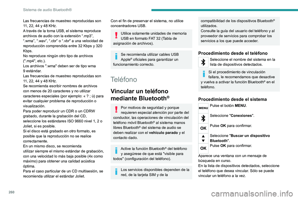 PEUGEOT EXPERT 2023  Manual del propietario (in Spanish) 260
Sistema de audio Bluetooth®
Las frecuencias de muestreo reproducidas son 
11, 22, 44 y 48 KHz.
A través de la toma USB, el sistema reproduce 
archivos de audio con la extensión “.mp3”, 
“