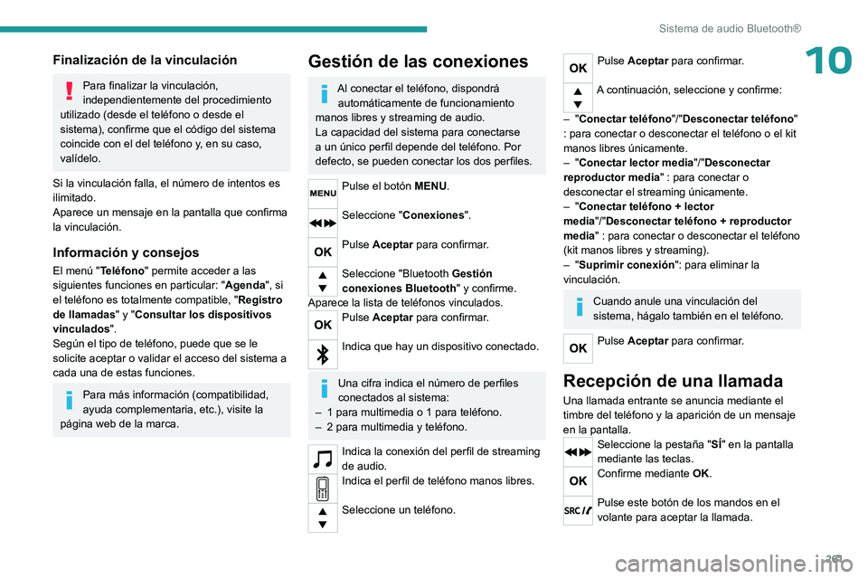 PEUGEOT EXPERT 2023  Manual del propietario (in Spanish) 261
Sistema de audio Bluetooth®
10Finalización de la vinculación
Para finalizar la vinculación, 
independientemente del procedimiento 
utilizado (desde el teléfono o desde el 
sistema), confirme 