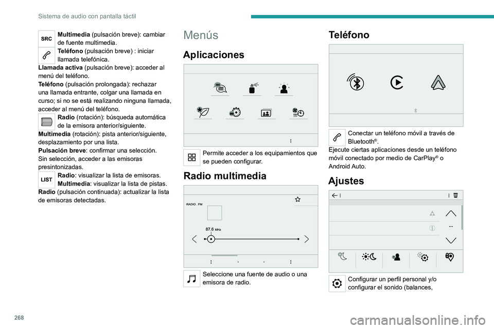 PEUGEOT EXPERT 2023  Manual del propietario (in Spanish) 268
Sistema de audio con pantalla táctil
Multimedia (pulsación breve): cambiar 
de fuente multimedia.
Teléfono (pulsación breve) : iniciar 
llamada telefónica.
Llamada activa (pulsación breve): 