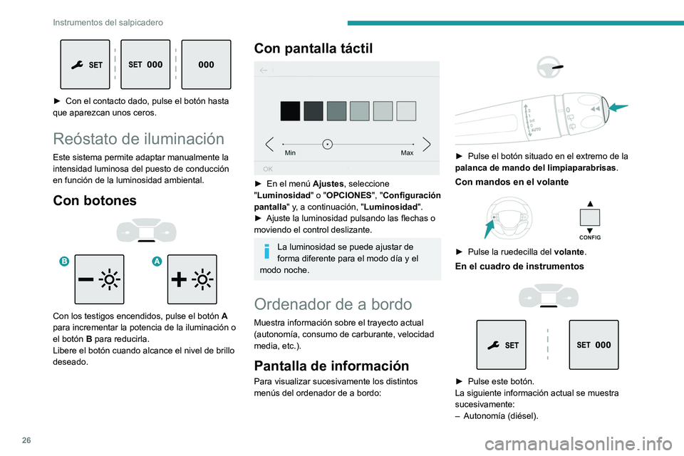 PEUGEOT EXPERT 2023  Manual del propietario (in Spanish) 26
Instrumentos del salpicadero
 
► Con el contacto dado, pulse el botón hasta 
que aparezcan unos ceros.
Reóstato de iluminación
Este sistema permite adaptar manualmente la 
intensidad luminosa 