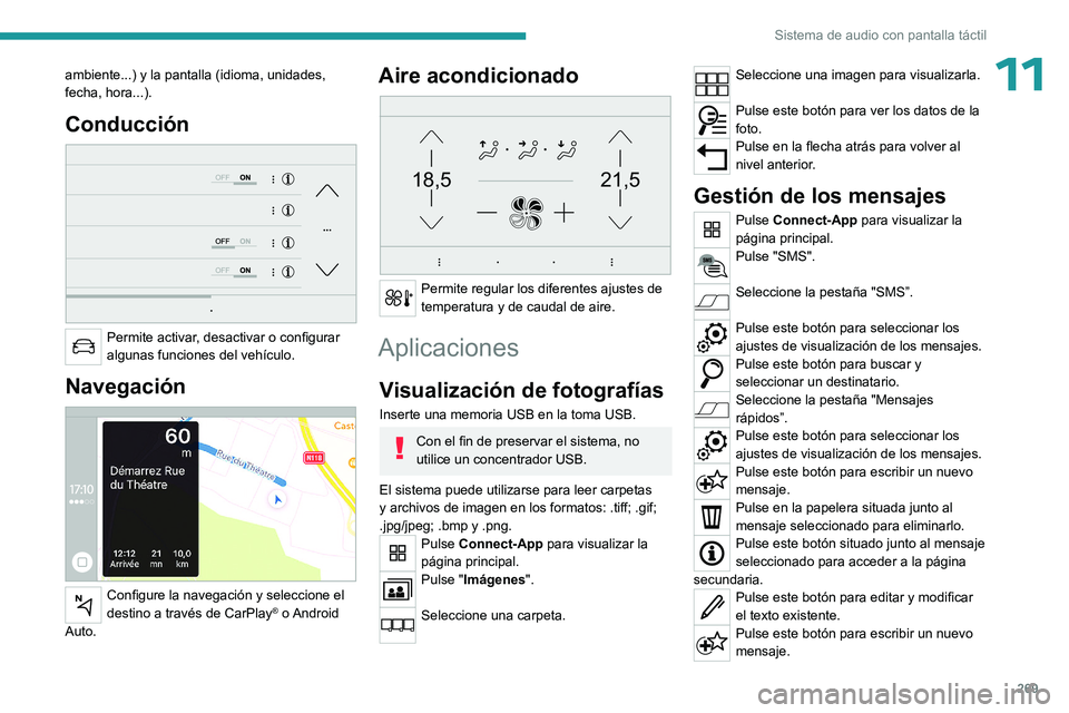 PEUGEOT EXPERT 2023  Manual del propietario (in Spanish) 269
Sistema de audio con pantalla táctil
11ambiente...) y la pantalla (idioma, unidades, 
fecha, hora...).
Conducción 
 
Permite activar, desactivar o configurar 
algunas funciones del vehículo.
Na