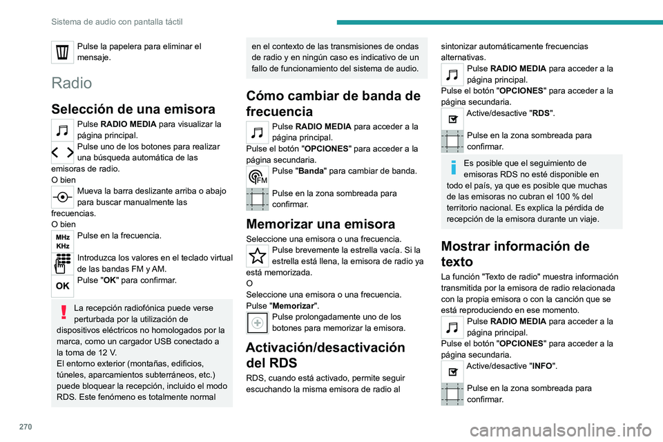 PEUGEOT EXPERT 2023  Manual del propietario (in Spanish) 270
Sistema de audio con pantalla táctil
Pulse la papelera para eliminar el 
mensaje.
Radio
Selección de una emisora
Pulse RADIO MEDIA para visualizar la 
página principal.
Pulse uno de los botones