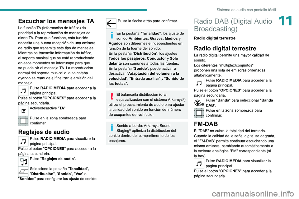 PEUGEOT EXPERT 2023  Manual del propietario (in Spanish) 271
Sistema de audio con pantalla táctil
11Escuchar los mensajes TA
La función TA (Información de tráfico) da 
prioridad a la reproducción de mensajes de 
alerta TA. Para que funcione, esta funci
