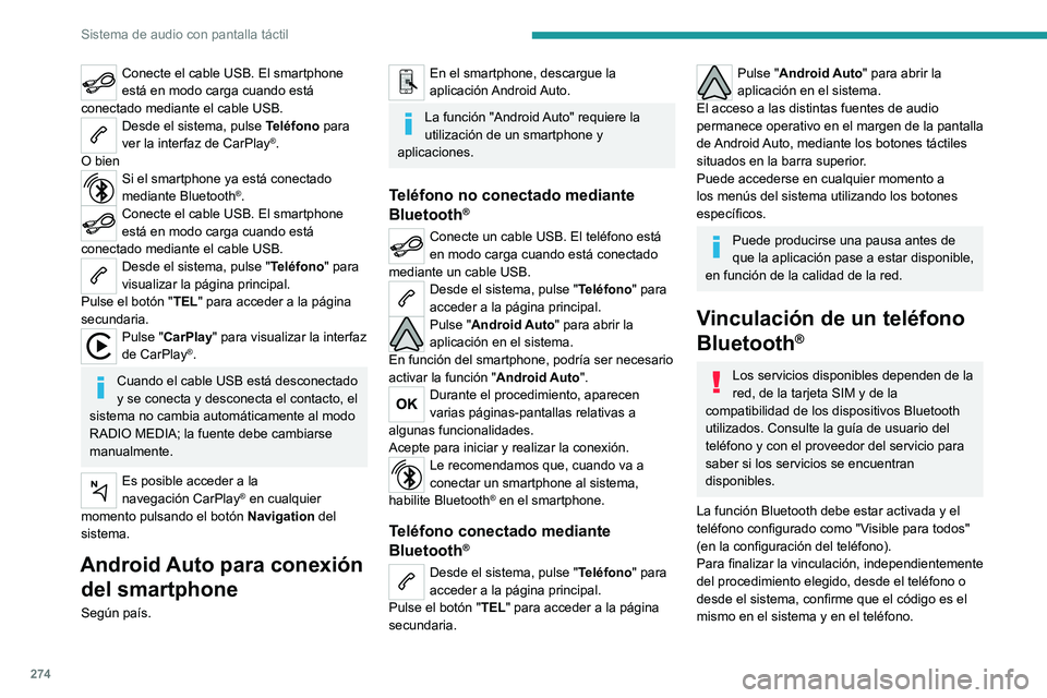 PEUGEOT EXPERT 2023  Manual del propietario (in Spanish) 274
Sistema de audio con pantalla táctil
Conecte el cable USB. El smartphone 
está en modo carga cuando está 
conectado mediante el cable USB.
Desde el sistema, pulse Teléfono para 
ver la interfa