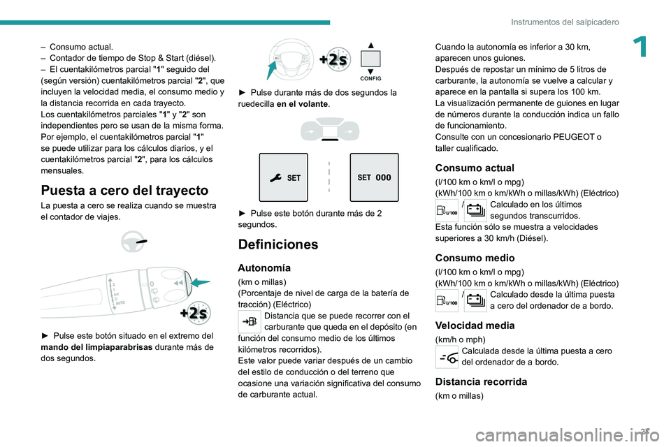 PEUGEOT EXPERT 2023  Manual del propietario (in Spanish) 27
Instrumentos del salpicadero
1– Consumo actual.
–  Contador de tiempo de Stop & Start (diésel).
–
 
El cuentakilómetros parcial " 1

" seguido del 
(según versión) cuentakilómetr