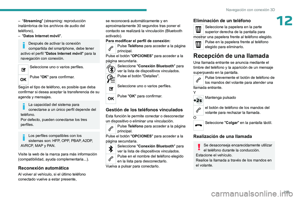 PEUGEOT EXPERT 2023  Manual del propietario (in Spanish) 299
Navegación con conexión 3D
12– “Streaming" (streaming: reproducción 
inalámbrica de los archivos de audio del 
teléfono),
–
  "Datos Internet móvil".
Después de activar la