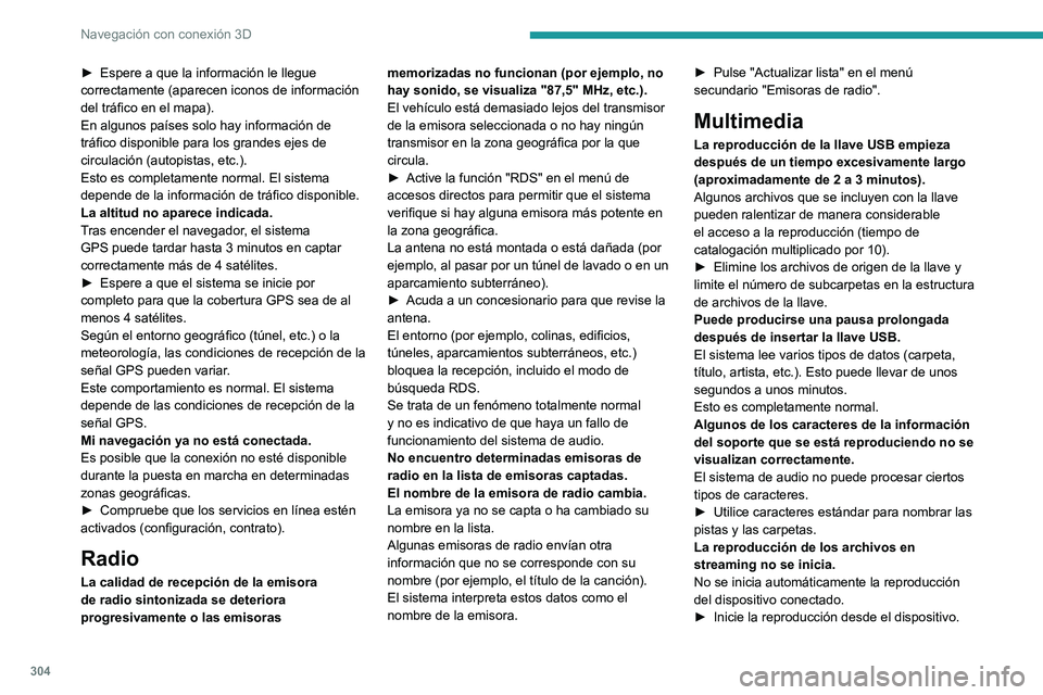 PEUGEOT EXPERT 2023  Manual del propietario (in Spanish) 304
Navegación con conexión 3D
► Espere a que la información le llegue 
correctamente (aparecen iconos de información 
del tráfico en el mapa).
En algunos países solo hay información de 
trá