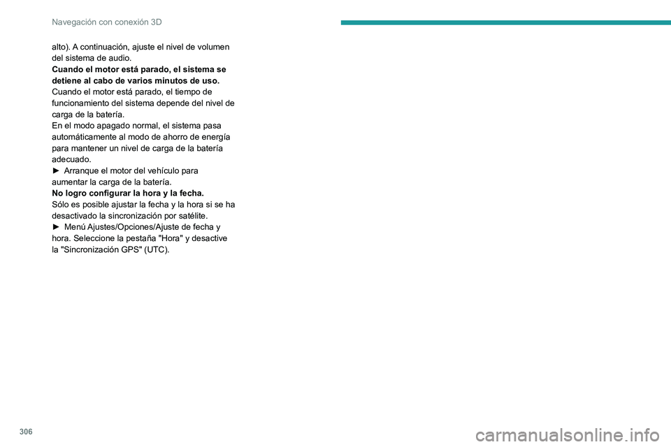 PEUGEOT EXPERT 2023  Manual del propietario (in Spanish) 306
Navegación con conexión 3D
alto). A continuación, ajuste el nivel de volumen 
del sistema de audio.
Cuando el motor está parado, el sistema se 
detiene al cabo de varios minutos de uso.
Cuando
