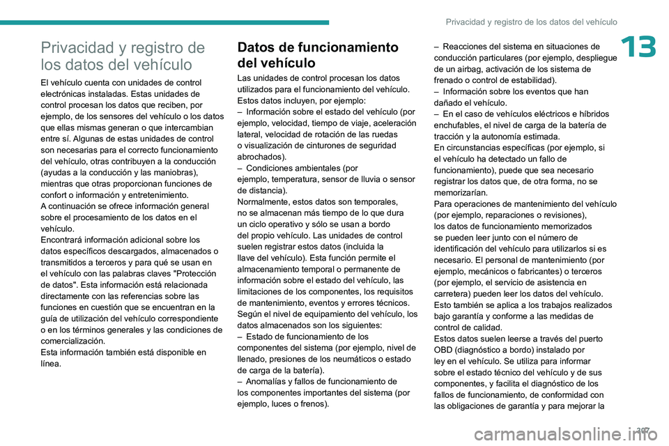 PEUGEOT EXPERT 2023  Manual del propietario (in Spanish) 307
Privacidad y registro de los datos del vehículo
13Privacidad y registro de 
los datos del vehículo
El vehículo cuenta con unidades de control 
electrónicas instaladas. Estas unidades de 
contr