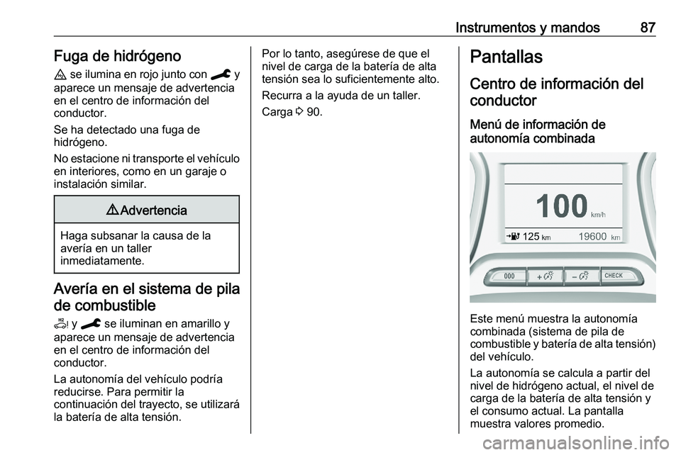 PEUGEOT EXPERT 2023  Manual del propietario (in Spanish) Instrumentos y mandos 87
Fuga de hidrógeno
u  se ilumina en rojo junto con  C y
aparece un mensaje de advertencia
en el centro de información del
conductor.
Se ha detectado una fuga de
hidrógeno.
N