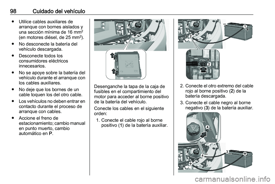 PEUGEOT EXPERT 2023 Manual del propietario (in Spanish) 98 Cuidado del vehículo
● Utilice cables auxiliares de arranque con bornes aislados y
una sección mínima de 16 mm 2
(en motores diésel, de 25 mm 2
).
●
No desconecte la batería del
vehículo PEUGEOT EXPERT 2023 Manual del propietario (in Spanish) 98 Cuidado del vehículo
● Utilice cables auxiliares de arranque con bornes aislados y
una sección mínima de 16 mm 2
(en motores diésel, de 25 mm 2
).
●
No desconecte la batería del
vehículo