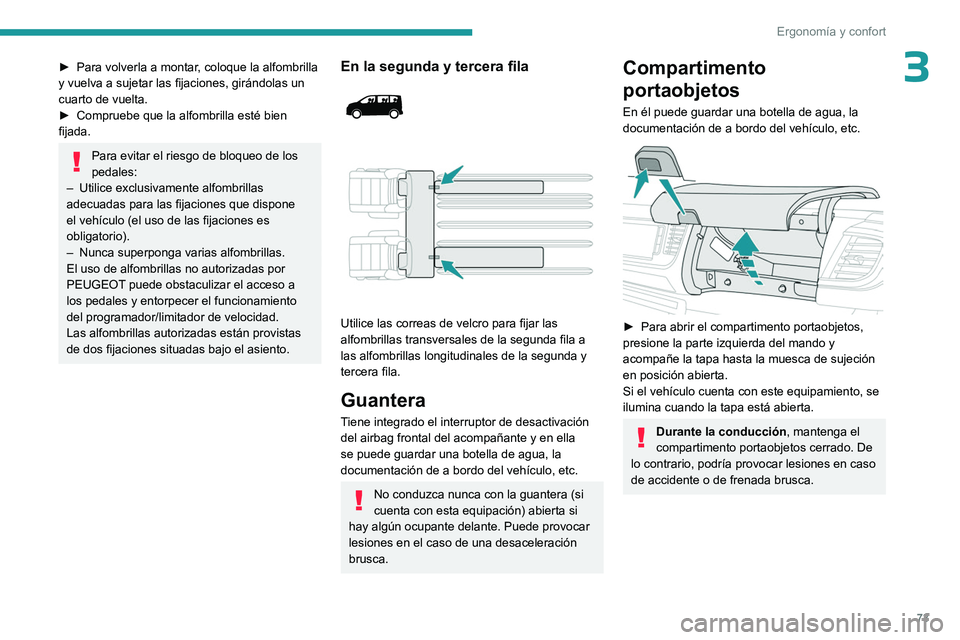 PEUGEOT EXPERT 2023  Manual del propietario (in Spanish) 73
Ergonomía y confort
3► Para volverla a montar, coloque la alfombrilla 
y vuelva a sujetar las fijaciones, girándolas un 
cuarto de vuelta.
►
 
Compruebe que la alfombrilla esté bien 
fijada.