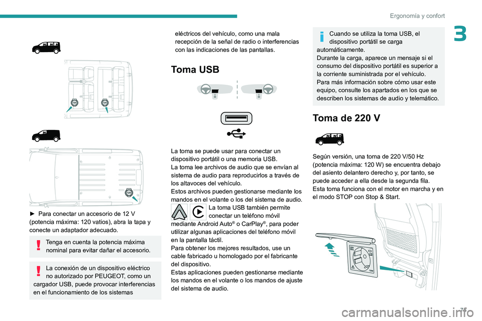 PEUGEOT EXPERT 2023  Manual del propietario (in Spanish) 75
Ergonomía y confort
3 
 
 
 
► Para conectar un accesorio de 12   V 
(potencia máxima: 120 vatios), abra la tapa y 
conecte un adaptador adecuado.
Tenga en cuenta la potencia máxima  nominal p