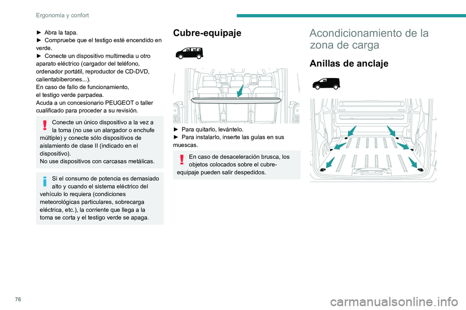 PEUGEOT EXPERT 2023  Manual del propietario (in Spanish) 76
Ergonomía y confort
► Abra la tapa.
►  Compruebe que el testigo esté encendido en 
verde.
►
 
Conecte un dispositivo multimedia u otro 
aparato eléctrico (cargador del teléfono, 
ordenado