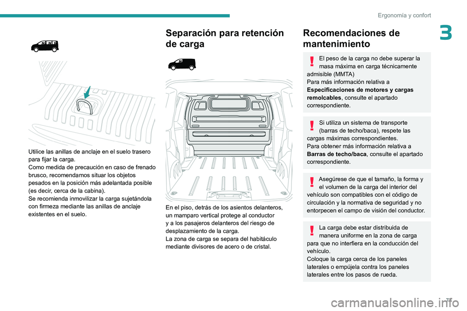 PEUGEOT EXPERT 2023  Manual del propietario (in Spanish) 77
Ergonomía y confort
3 
 
 
 
Utilice las anillas de anclaje en el suelo trasero 
para fijar la carga.
Como medida de precaución en caso de frenado 
brusco, recomendamos situar los objetos 
pesado