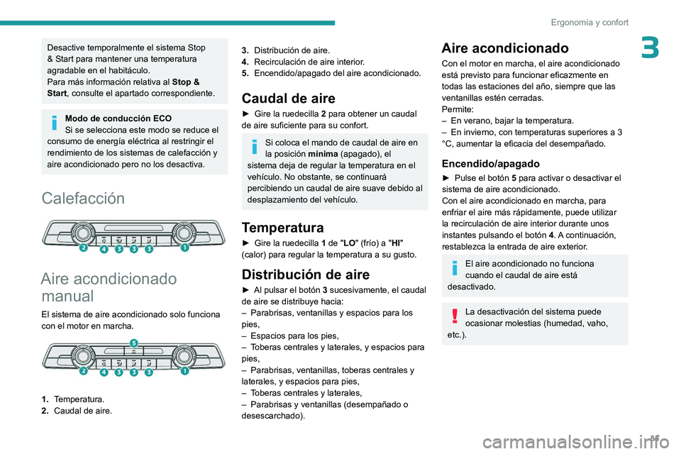 PEUGEOT EXPERT 2023  Manual del propietario (in Spanish) 85
Ergonomía y confort
3Desactive temporalmente el sistema Stop 
& Start para mantener una temperatura 
agradable en el habitáculo.
Para más información relativa al Stop & 
Start, consulte el apar
