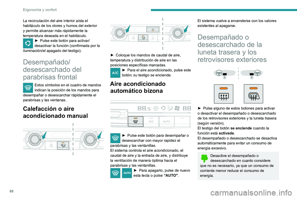 PEUGEOT EXPERT 2023 Manual del propietario (in Spanish) 88
Ergonomía y confort
La recirculación del aire interior aísla el
habitáculo de los olores y humos del exterior
y permite alcanzar más rápidamente la
temperatura deseada en el habitáculo.
PEUGEOT EXPERT 2023 Manual del propietario (in Spanish) 88
Ergonomía y confort
La recirculación del aire interior aísla el
habitáculo de los olores y humos del exterior
y permite alcanzar más rápidamente la
temperatura deseada en el habitáculo.