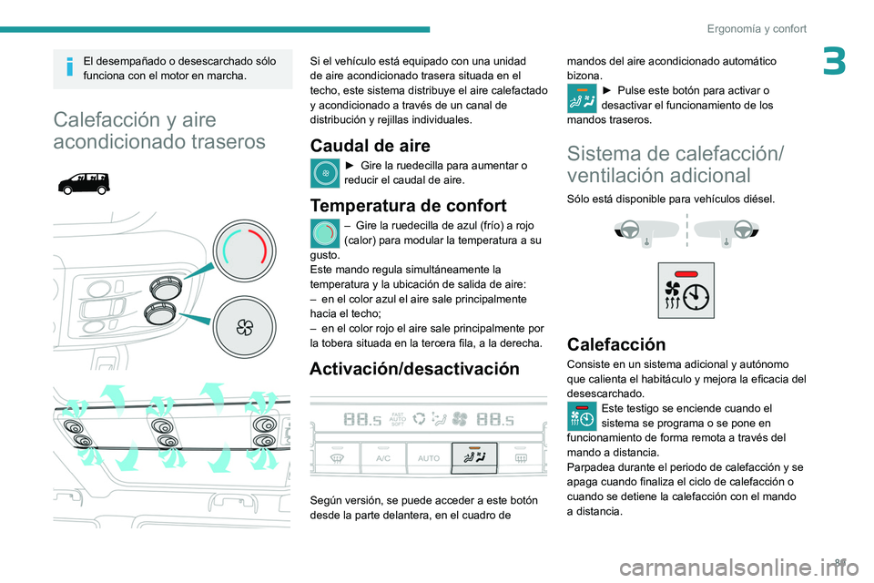 PEUGEOT EXPERT 2023 Manual del propietario (in Spanish) 89
Ergonomía y confort
3El desempañado o desescarchado sólo
funciona con el motor en marcha.
Calefacción y aire
acondicionado traseros
Si el vehículo está equipado con una unidad
de a PEUGEOT EXPERT 2023 Manual del propietario (in Spanish) 89
Ergonomía y confort
3El desempañado o desescarchado sólo
funciona con el motor en marcha.
Calefacción y aire
acondicionado traseros
Si el vehículo está equipado con una unidad
de a
