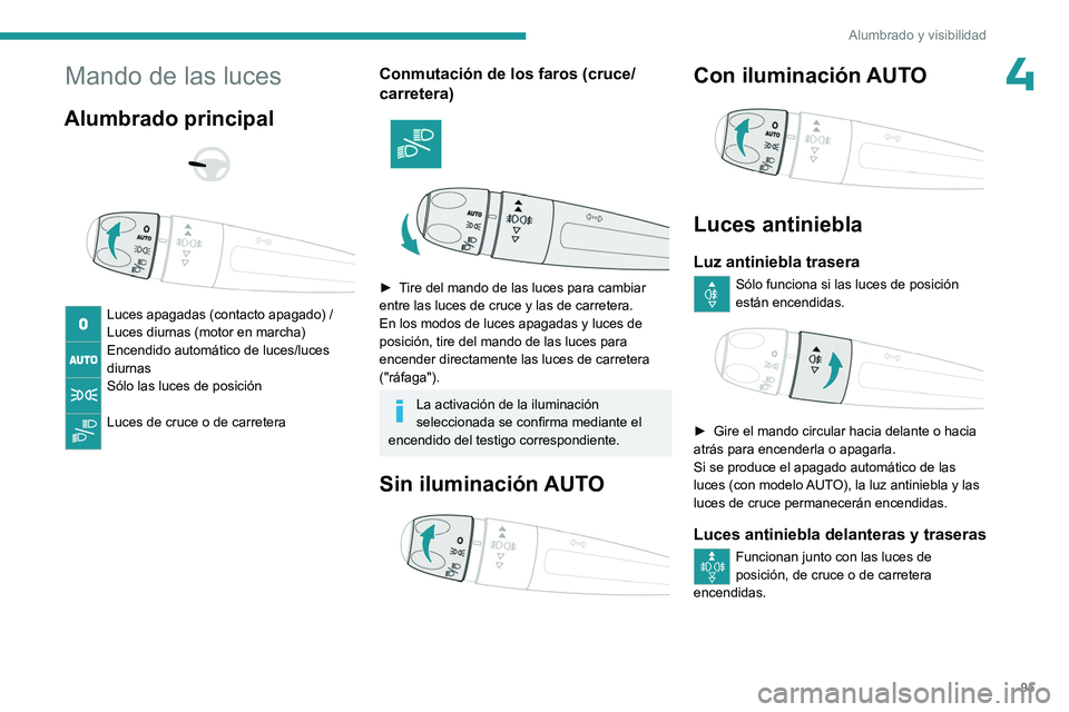 PEUGEOT EXPERT 2023 Manual del propietario (in Spanish) 95
Alumbrado y visibilidad
4Mando de las luces
Alumbrado principal
Luces apagadas (contacto apagado) /
Luces diurnas (motor en marcha)
Encendido automático de luces/luces
diurnas
Sólo las lu PEUGEOT EXPERT 2023 Manual del propietario (in Spanish) 95
Alumbrado y visibilidad
4Mando de las luces
Alumbrado principal
Luces apagadas (contacto apagado) /
Luces diurnas (motor en marcha)
Encendido automático de luces/luces
diurnas
Sólo las lu