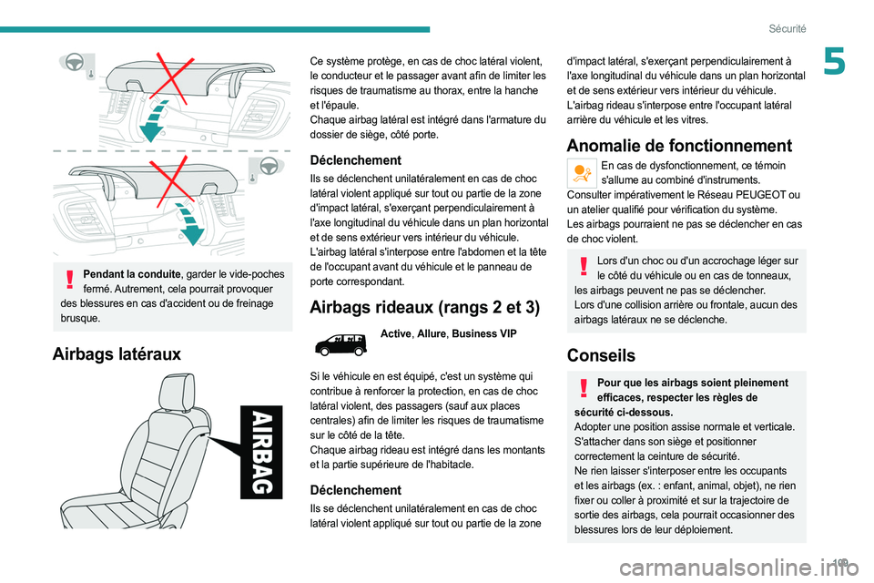 PEUGEOT EXPERT 2023  Manuel du propriétaire (in French) 109
Sécurité
5
 
Pendant la conduite, garder le vide-poches fermé. Autrement, cela pourrait provoquer 
des blessures en cas d'accident ou de freinage 
brusque.
Airbags latéraux 
 
Ce système 