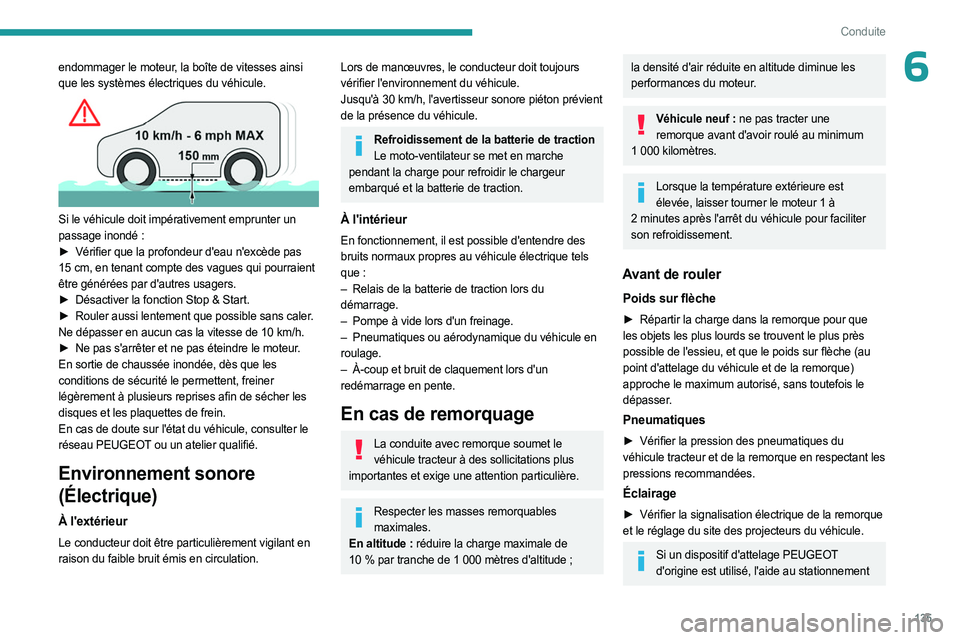 PEUGEOT EXPERT 2023  Manuel du propriétaire (in French) 135
Conduite
6endommager le moteur, la boîte de vitesses ainsi 
que les systèmes électriques du véhicule.
 
 
Si le véhicule doit impérativement emprunter un 
passage inondé  :
►
 
Vérifier 