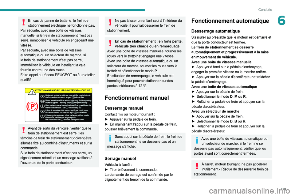 PEUGEOT EXPERT 2023  Manuel du propriétaire (in French) 141
Conduite
6En cas de panne de batterie, le frein de stationnement électrique ne fonctionne pas. 
Par  sécurité, avec une boîte de vitesses 
manuelle, si le frein de stationnement n'est pas 