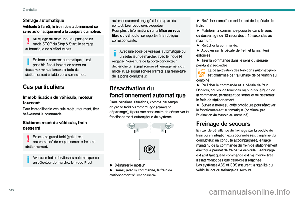 PEUGEOT EXPERT 2023  Manuel du propriétaire (in French) 142
Conduite
Serrage automatique
Véhicule à l'arrêt, le frein de stationnement se 
serre automatiquement à la coupure du moteur.
Au calage du moteur ou au passage en mode STOP du Stop & Start,
