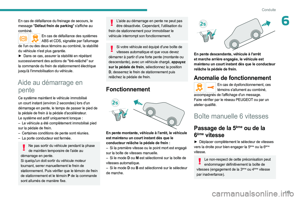 PEUGEOT EXPERT 2023  Manuel du propriétaire (in French) 143
Conduite
6En cas de défaillance du freinage de secours, le 
message "Défaut frein de parking" s'affiche au 
combiné.
En cas de défaillance des systèmes ABS et CDS, signalée par l