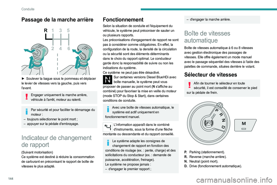 PEUGEOT EXPERT 2023  Manuel du propriétaire (in French) 144
Conduite
Passage de la marche arrière 
 
► Soulever la bague sous le pommeau et déplacer 
le levier de vitesses vers la gauche, puis vers 
l'avant.
Engager uniquement la marche arrière,  