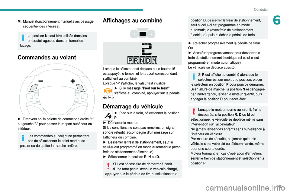 PEUGEOT EXPERT 2023  Manuel du propriétaire (in French) 145
Conduite
6M.Manuel (fonctionnement manuel avec passage 
séquentiel des vitesses).
La position N  peut être utilisée dans les 
embouteillages ou dans un tunnel de 
lavage.
Commandes au volant 
 